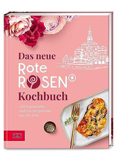 Das neue Rote Rosen Kochbuch: Lieblingsrezepte und Küchengeflüster aus der Serie von ZS - ein Verlag der Edel Verlagsgruppe